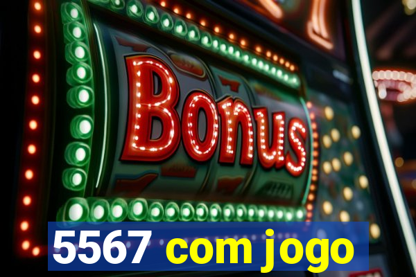 5567 com jogo